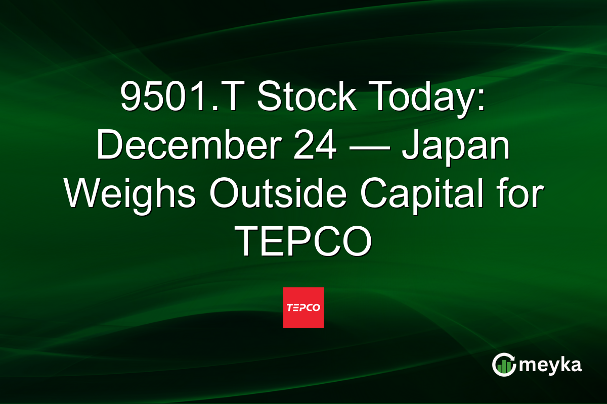 9501.T Stock Today: December 24 — Japan Weighs Outside Capital for TEPCO