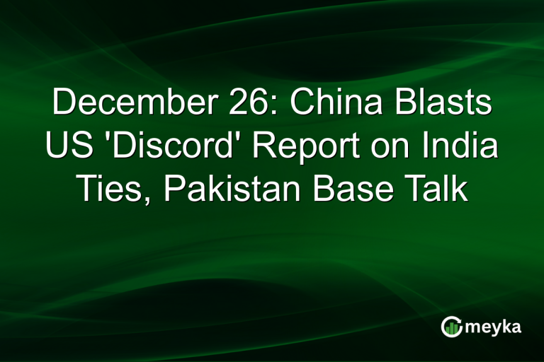 December 26: China Blasts US 'Discord' Report on India Ties, Pakistan Base Talk