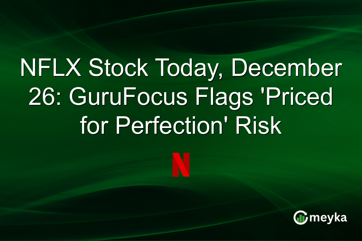 NFLX Stock Today, December 26: GuruFocus Flags 'Priced for Perfection' Risk
