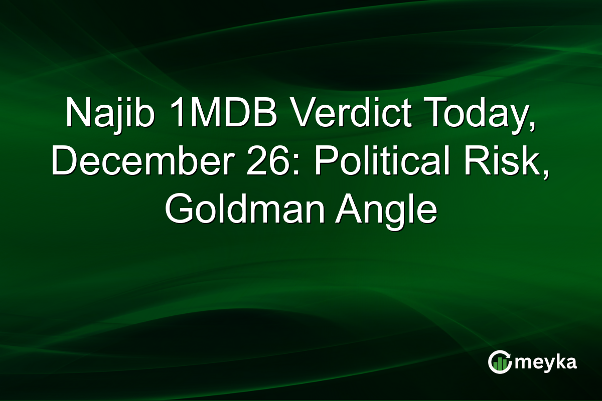 Najib 1MDB Verdict Today, December 26: Political Risk, Goldman Angle