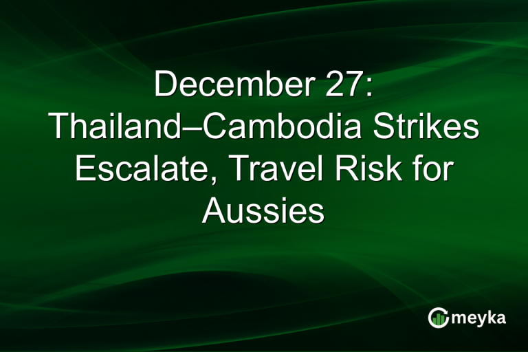 December 27: Thailand–Cambodia Strikes Escalate, Travel Risk for Aussies