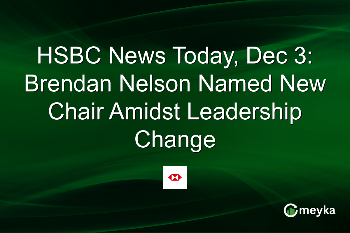 HSBC News Today, Dec 3: Brendan Nelson Named New Chair Amidst Leadership Change
