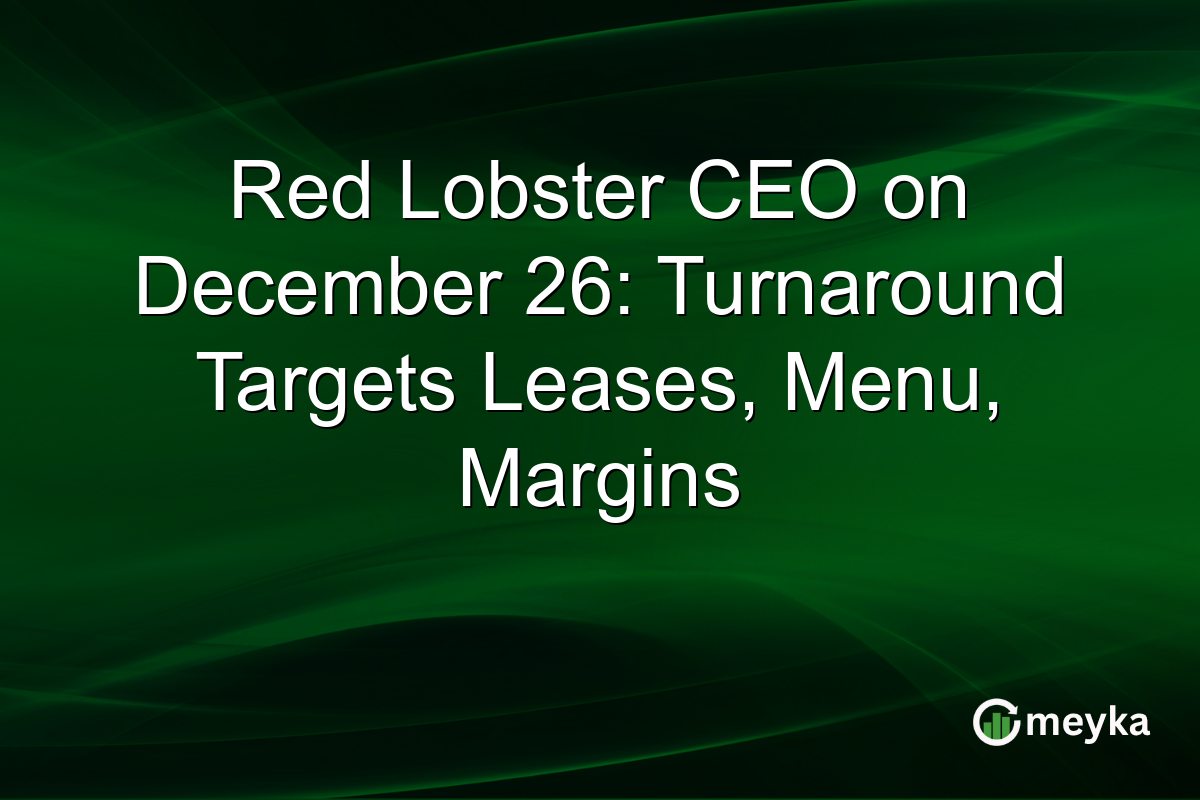 Red Lobster CEO on December 26: Turnaround Targets Leases, Menu, Margins