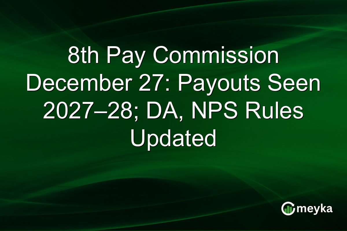 8th Pay Commission December 27: Payouts Seen 2027–28; DA, NPS Rules Updated