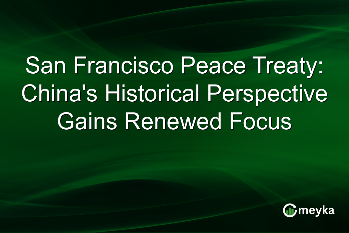 San Francisco Peace Treaty: China's Historical Perspective Gains Renewed Focus