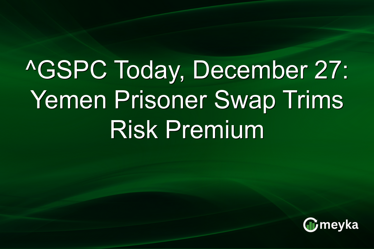 ^GSPC Today, December 27: Yemen Prisoner Swap Trims Risk Premium