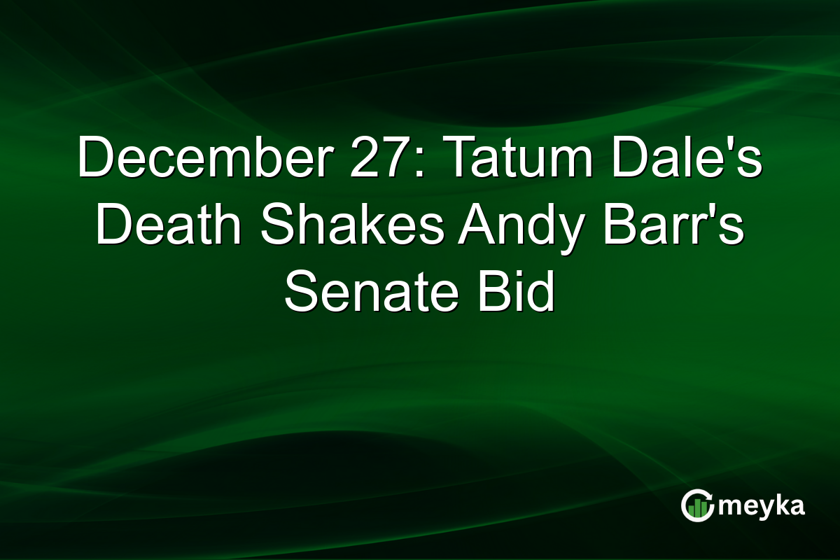 December 27: Tatum Dale's Death Shakes Andy Barr's Senate Bid