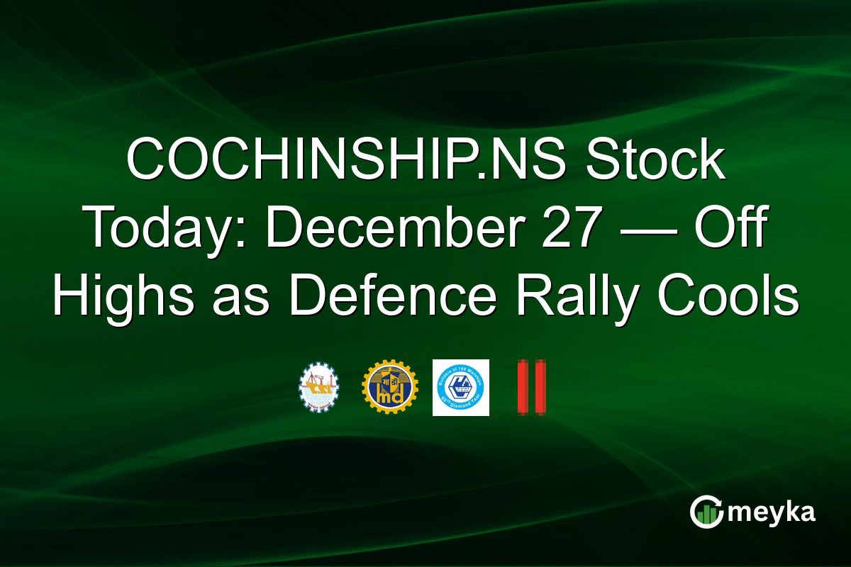 COCHINSHIP.NS Stock Today: December 27 — Off Highs as Defence Rally Cools