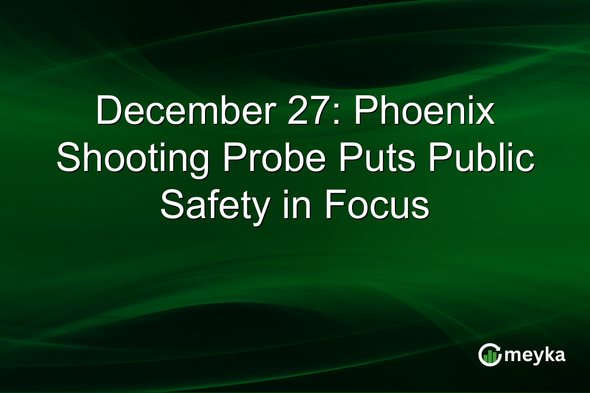 December 27: Phoenix Shooting Probe Puts Public Safety in Focus