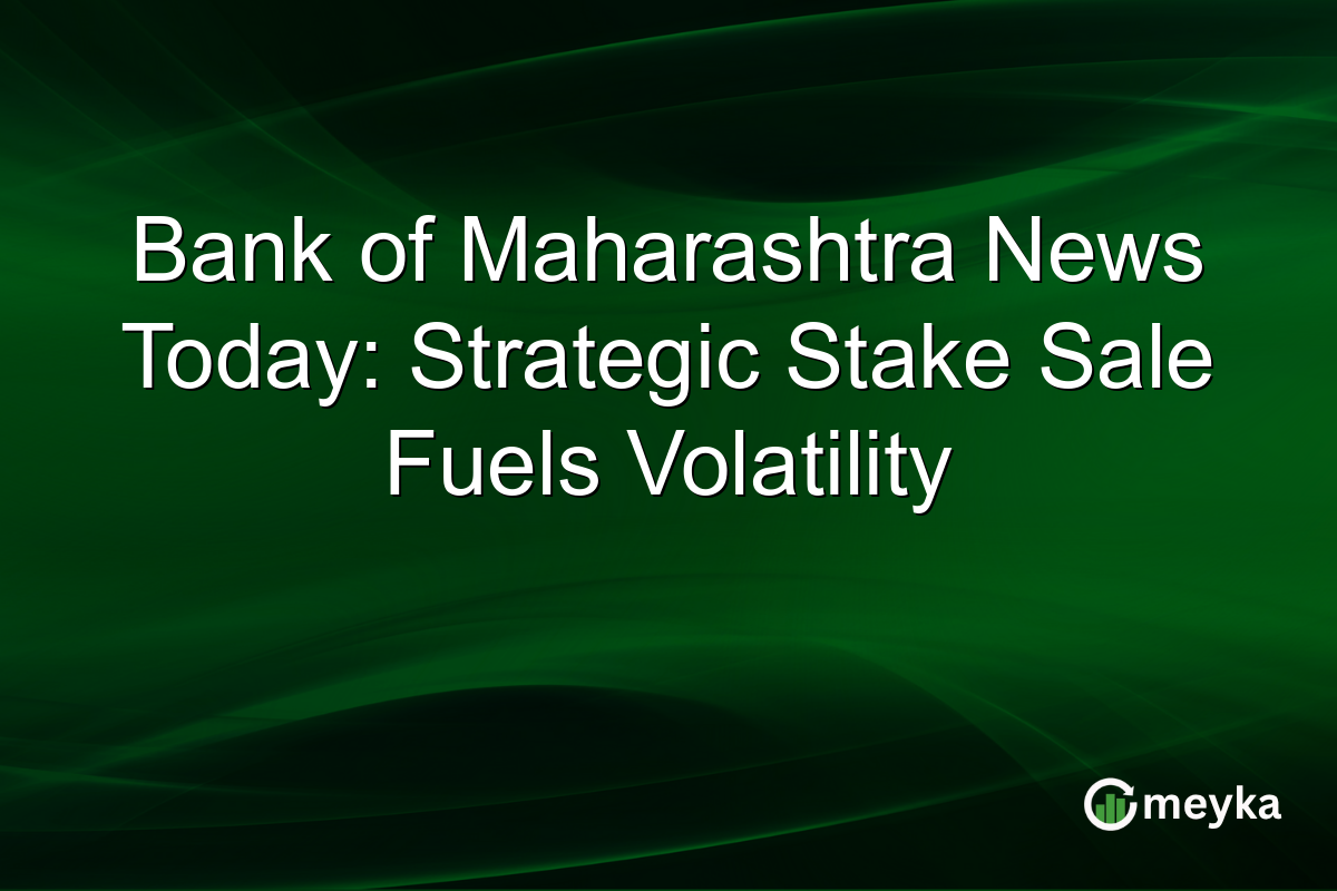 Bank of Maharashtra News Today: Strategic Stake Sale Fuels Volatility