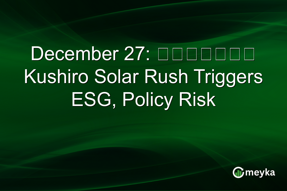 December 27: 日本エコロジー Kushiro Solar Rush Triggers ESG, Policy Risk