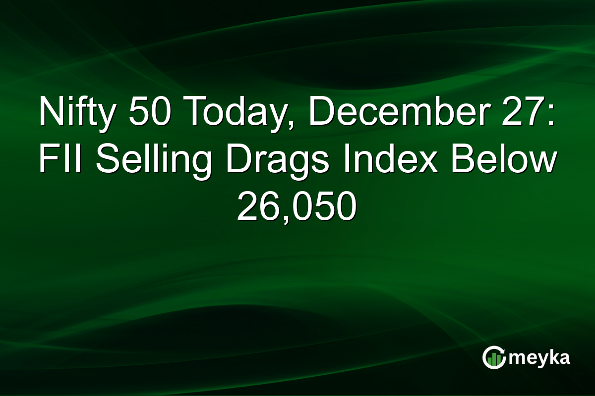 Nifty 50 Today, December 27: FII Selling Drags Index Below 26,050