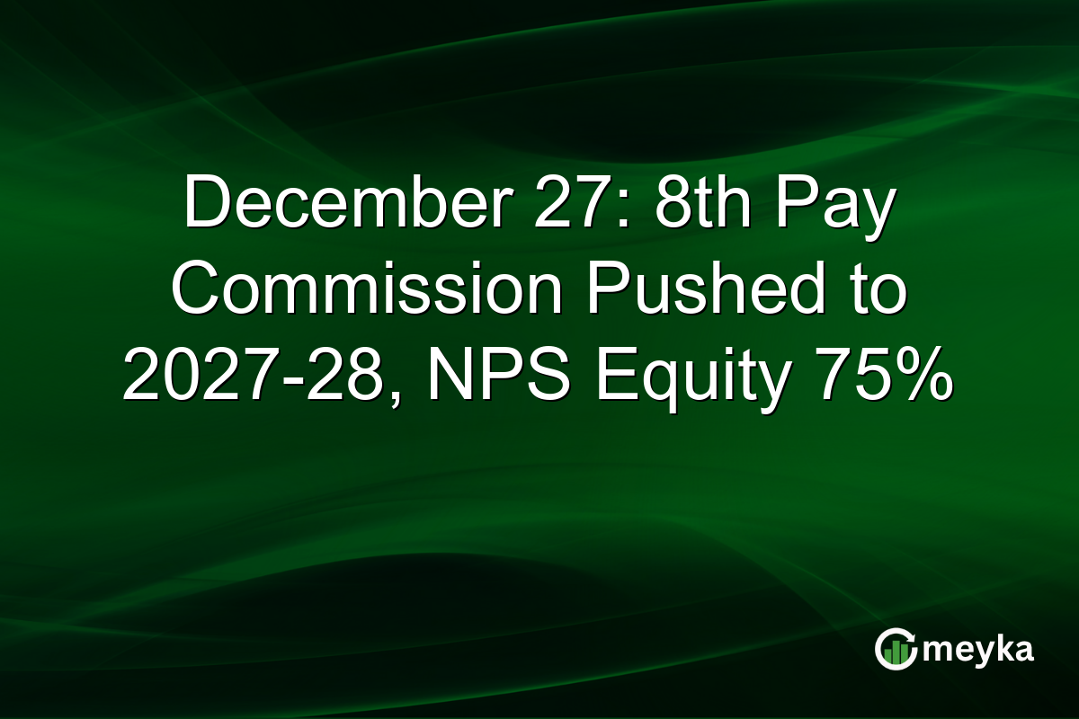 December 27: 8th Pay Commission Pushed to 2027-28, NPS Equity 75%