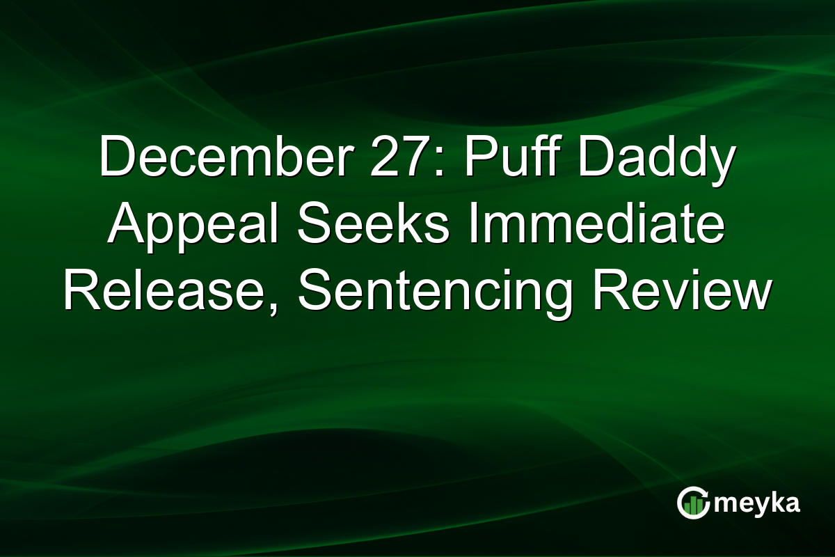 December 27: Puff Daddy Appeal Seeks Immediate Release, Sentencing Review