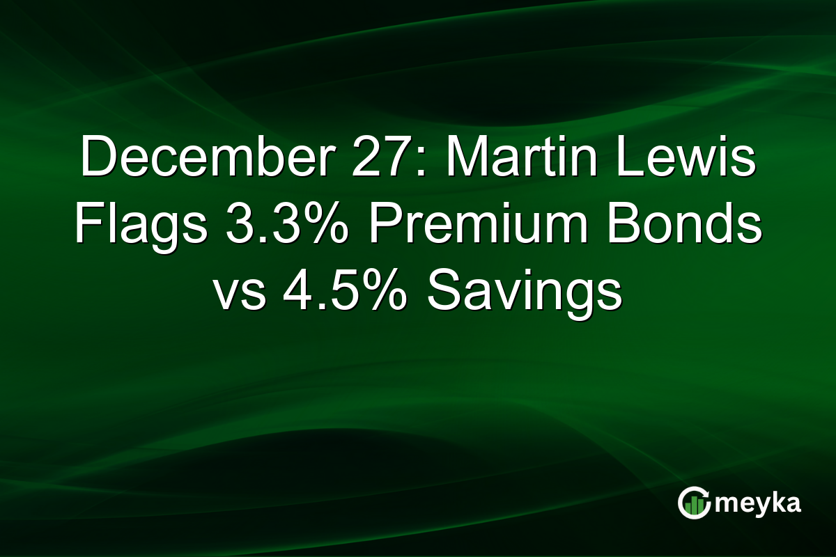 December 27: Martin Lewis Flags 3.3% Premium Bonds vs 4.5% Savings