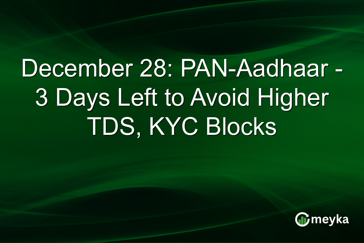 December 28: PAN-Aadhaar - 3 Days Left to Avoid Higher TDS, KYC Blocks