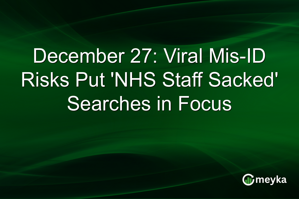 December 27: Viral Mis-ID Risks Put 'NHS Staff Sacked' Searches in Focus