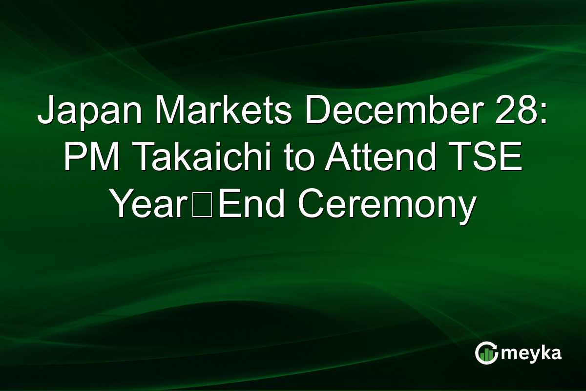 Japan Markets December 28: PM Takaichi to Attend TSE Year‑End Ceremony