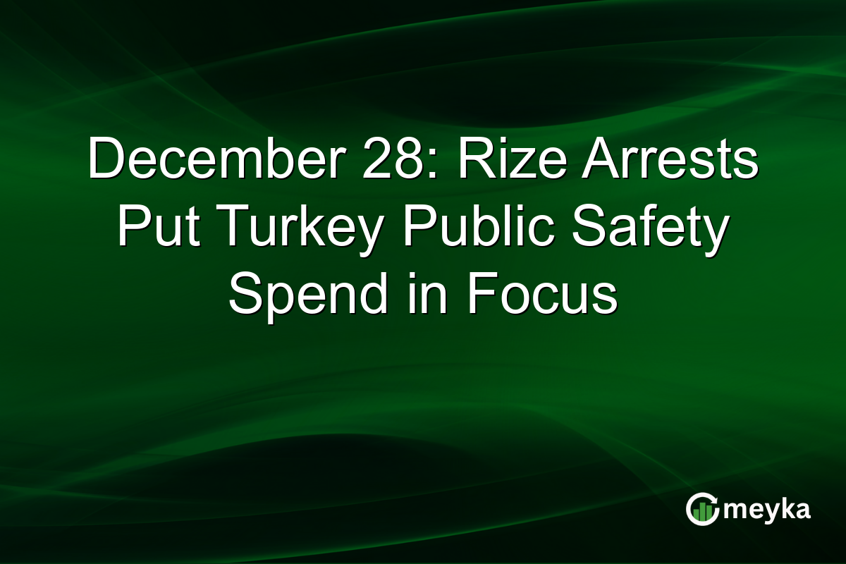 December 28: Rize Arrests Put Turkey Public Safety Spend in Focus