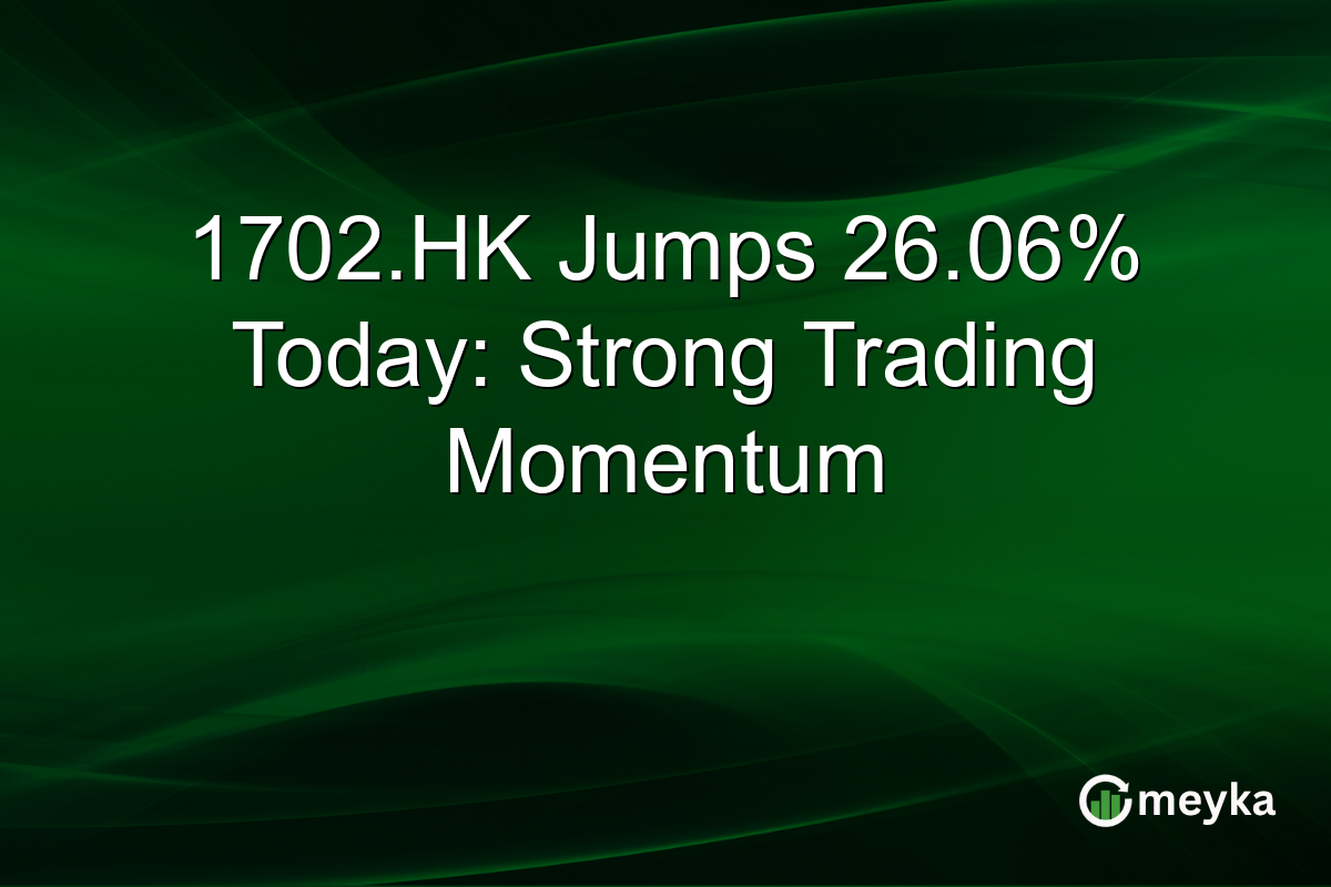 1702.HK Jumps 26.06% Today: Strong Trading Momentum
