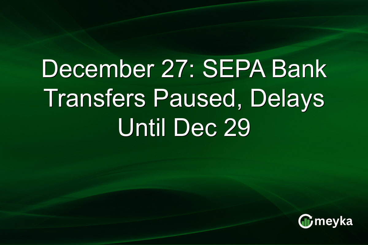 December 27: SEPA Bank Transfers Paused, Delays Until Dec 29