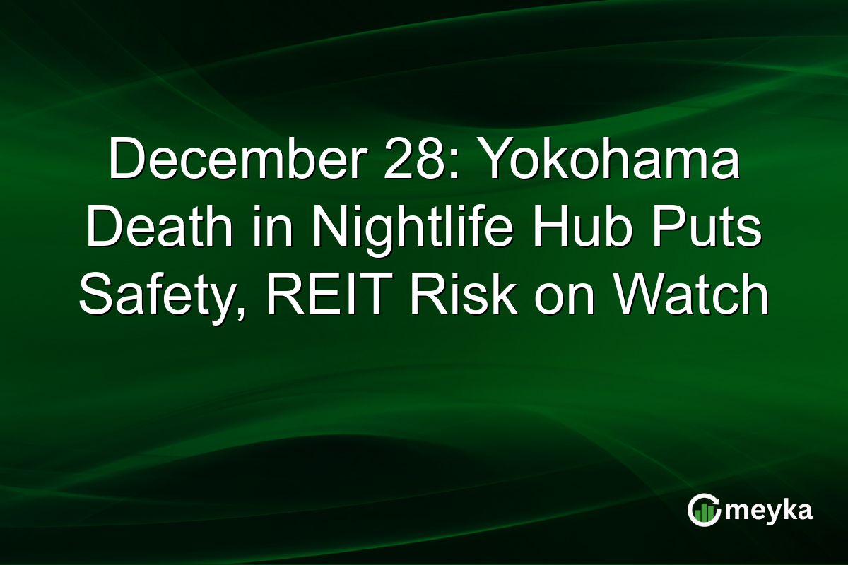 December 28: Yokohama Death in Nightlife Hub Puts Safety, REIT Risk on Watch