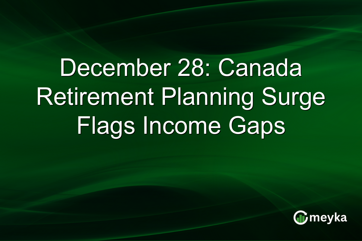 December 28: Canada Retirement Planning Surge Flags Income Gaps