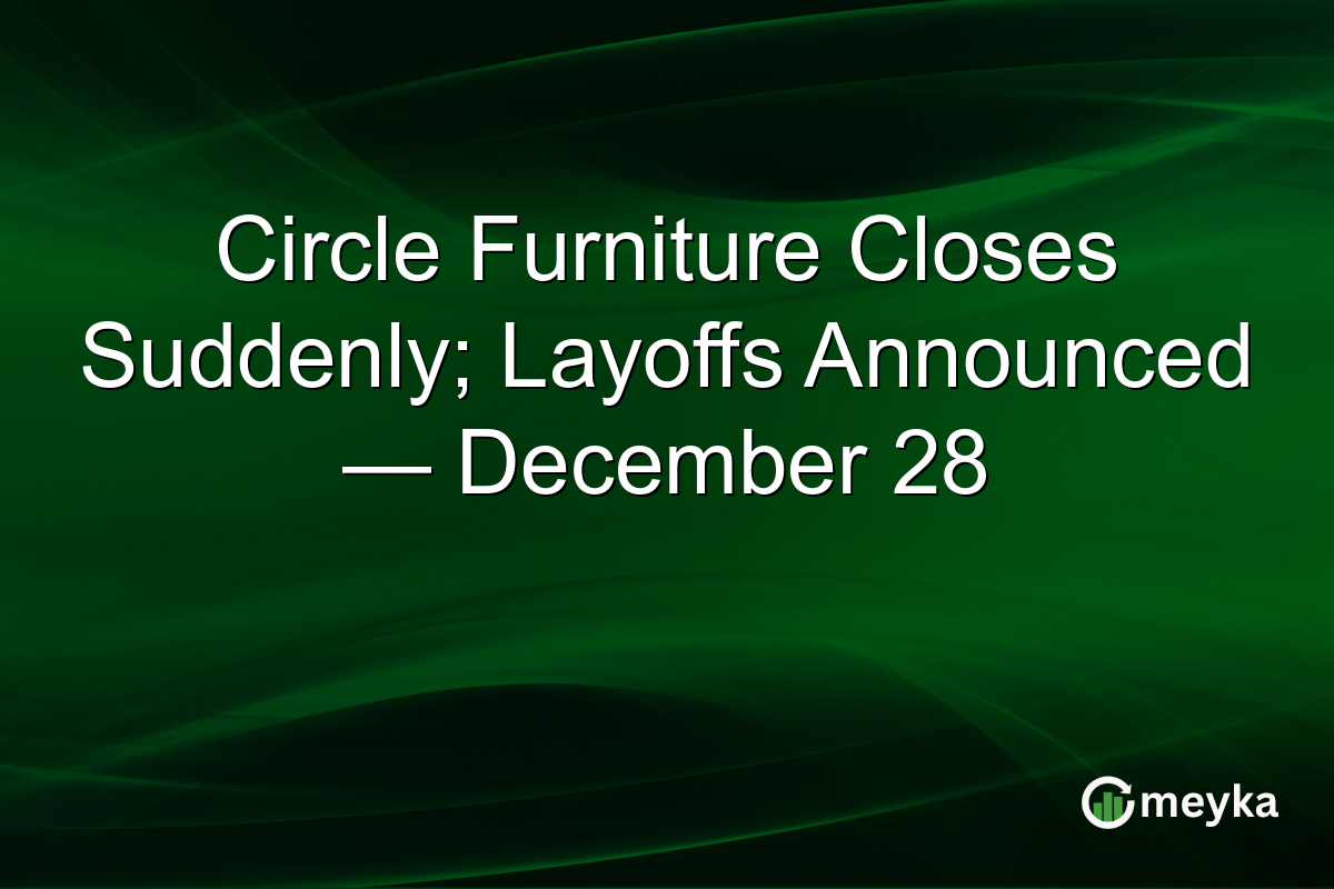 Circle Furniture Closes Suddenly; Layoffs Announced — December 28
