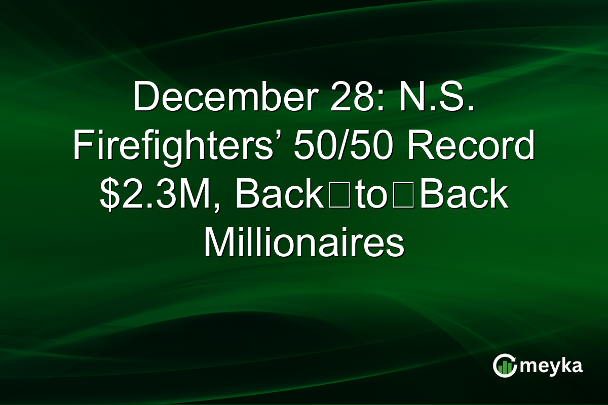 December 28: N.S. Firefighters’ 50/50 Record $2.3M, Back‑to‑Back Millionaires