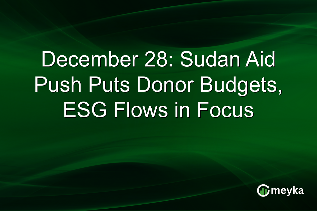 December 28: Sudan Aid Push Puts Donor Budgets, ESG Flows in Focus