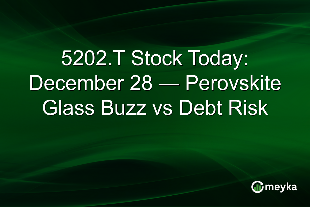 5202.T Stock Today: December 28 — Perovskite Glass Buzz vs Debt Risk