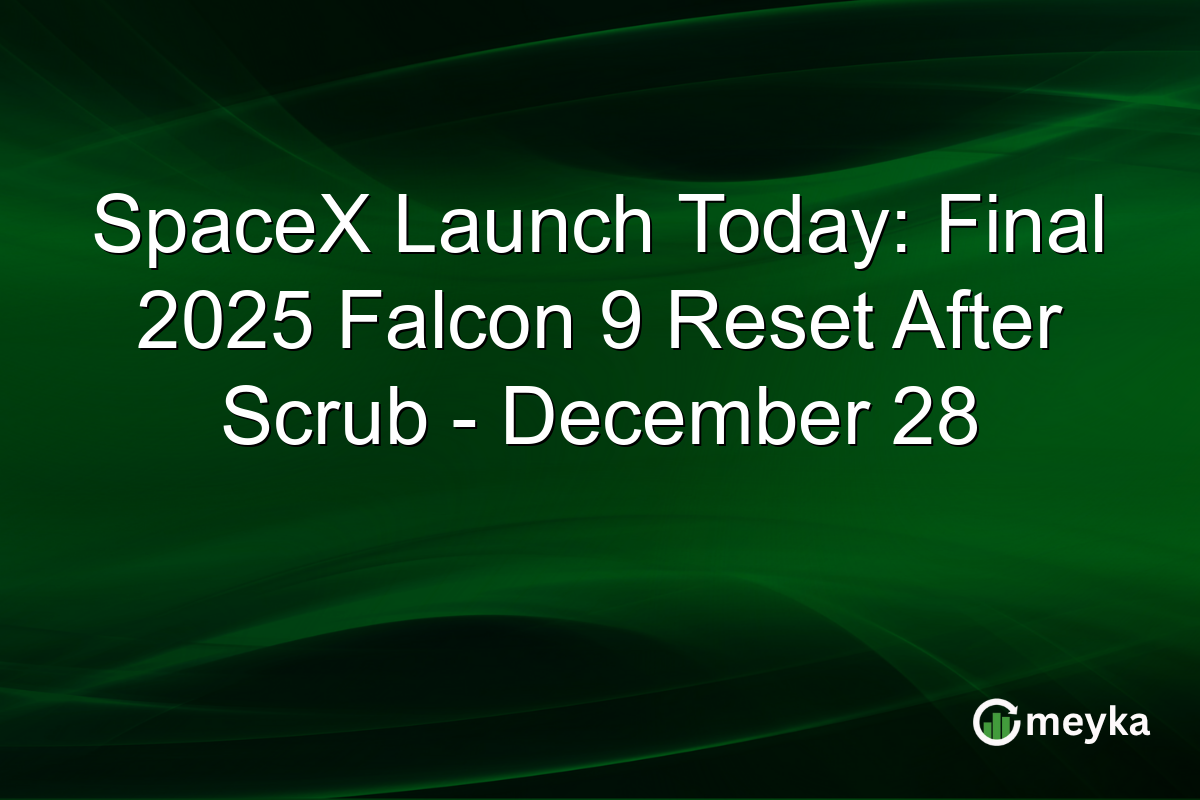 SpaceX Launch Today: Final 2025 Falcon 9 Reset After Scrub - December 28