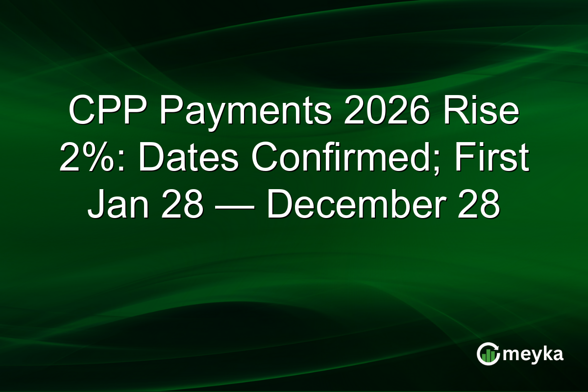CPP Payments 2026 Rise 2%: Dates Confirmed; First Jan 28 — December 28