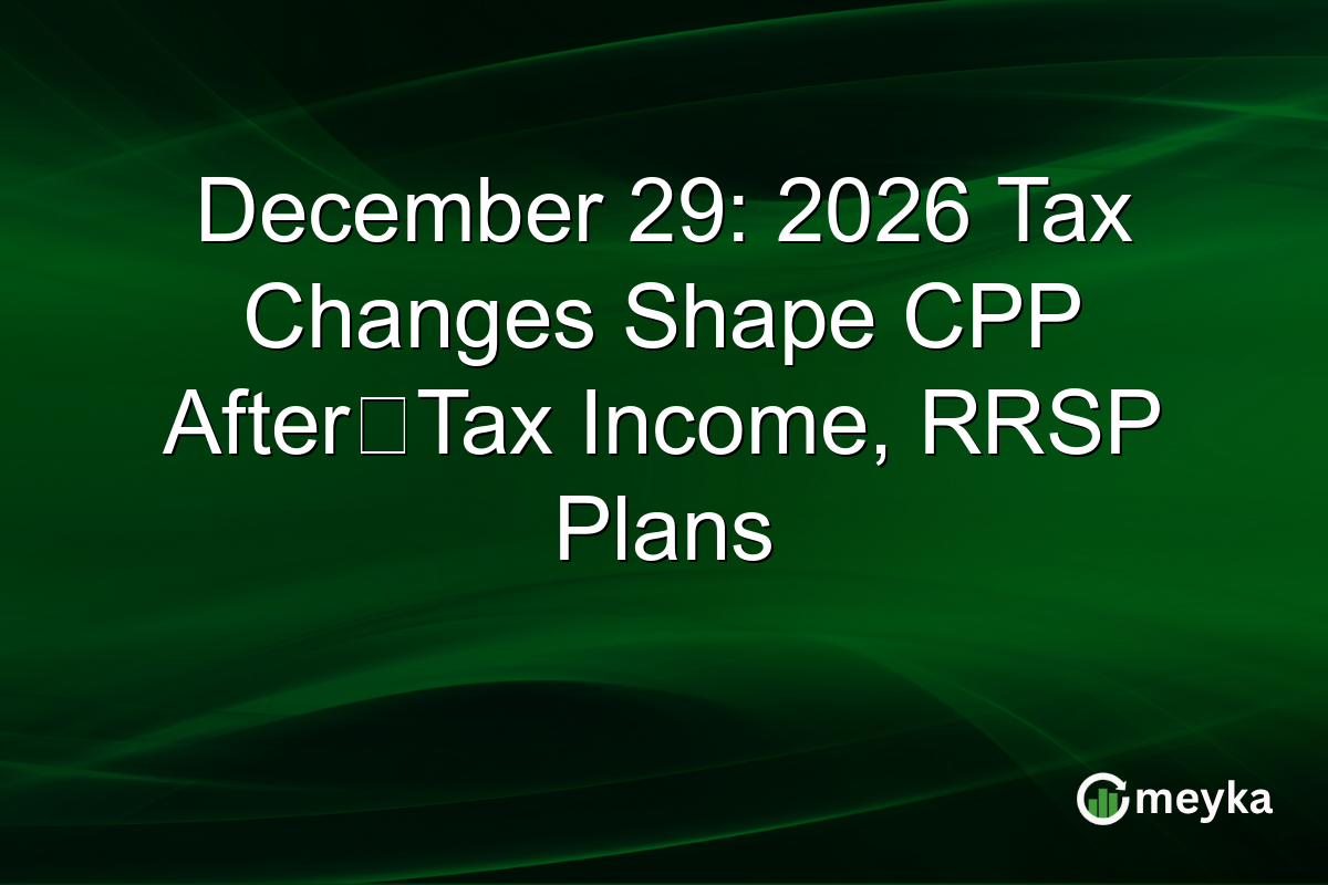 December 29: 2026 Tax Changes Shape CPP After‑Tax Income, RRSP Plans