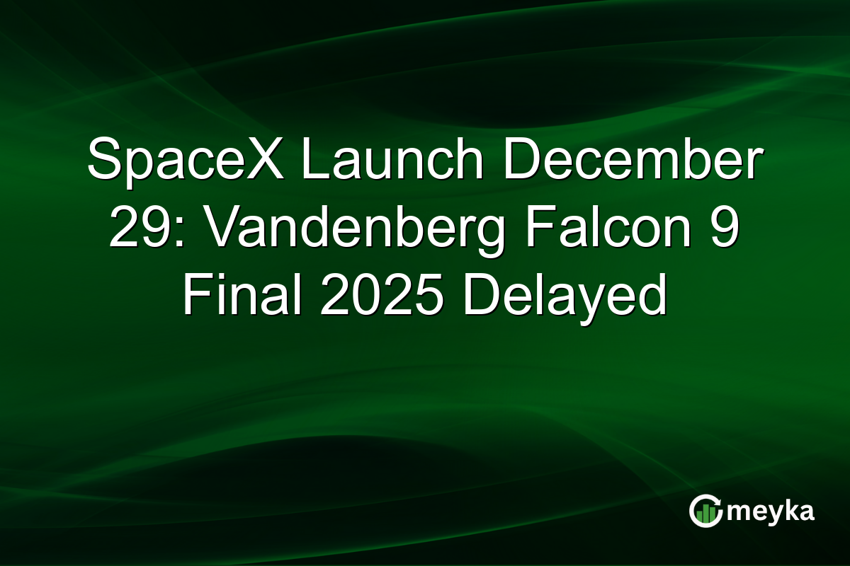 SpaceX Launch December 29: Vandenberg Falcon 9 Final 2025 Delayed