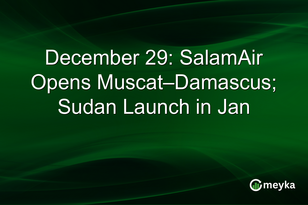 December 29: SalamAir Opens Muscat–Damascus; Sudan Launch in Jan