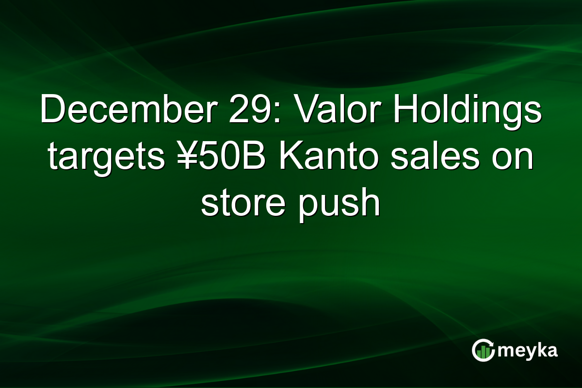 December 29: Valor Holdings targets ¥50B Kanto sales on store push