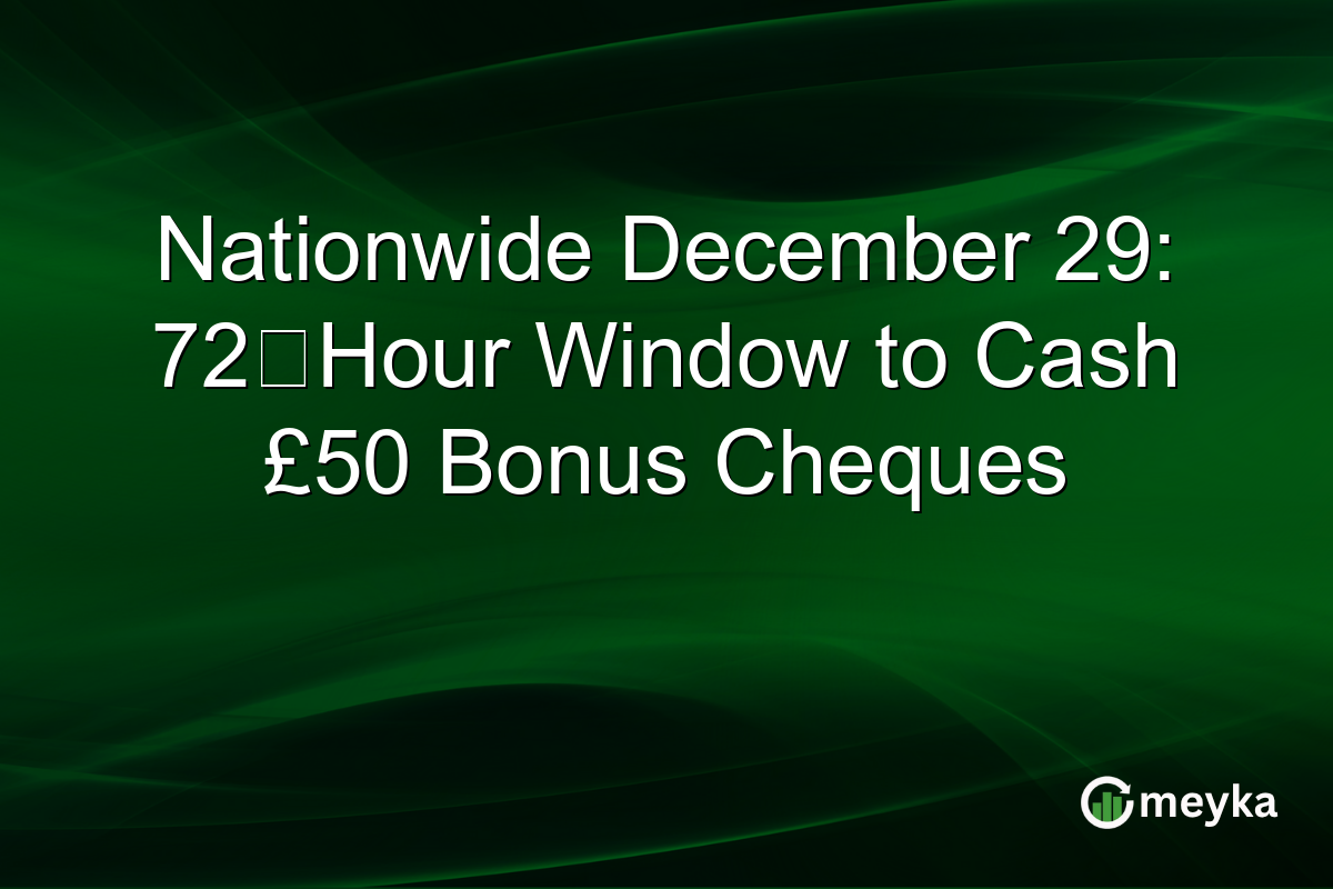 Nationwide December 29: 72‑Hour Window to Cash £50 Bonus Cheques