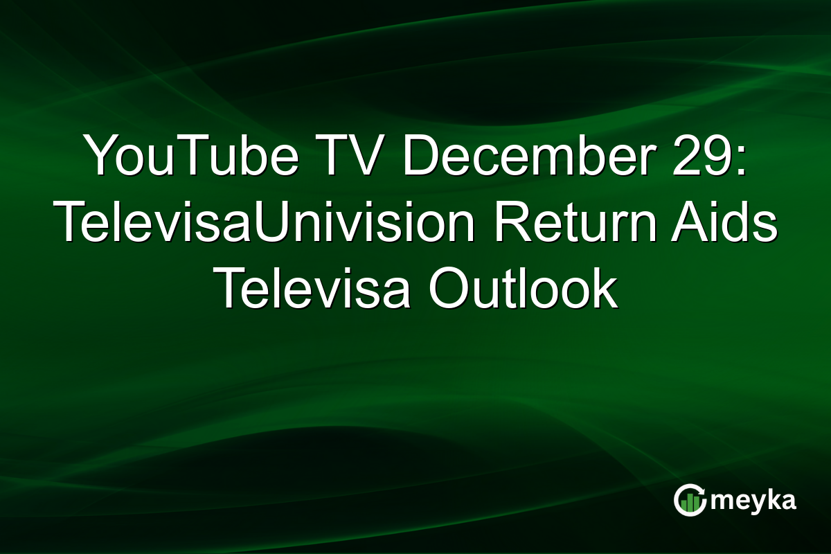 YouTube TV December 29: TelevisaUnivision Return Aids Televisa Outlook