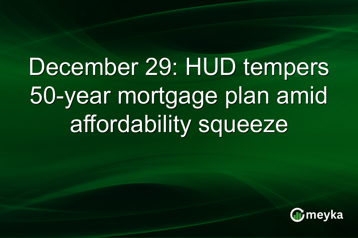 December 29: HUD tempers 50-year mortgage plan amid affordability squeeze