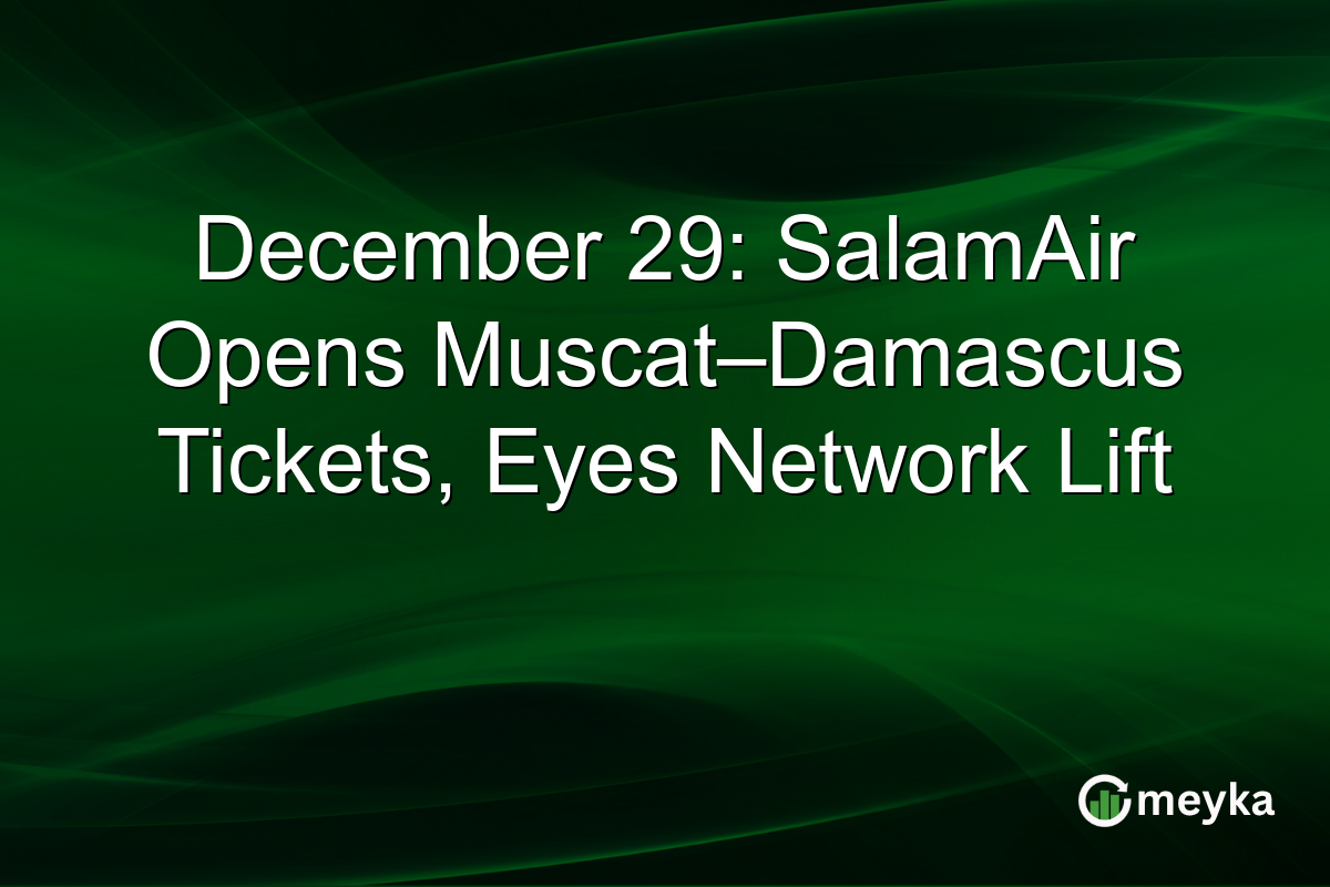December 29: SalamAir Opens Muscat–Damascus Tickets, Eyes Network Lift
