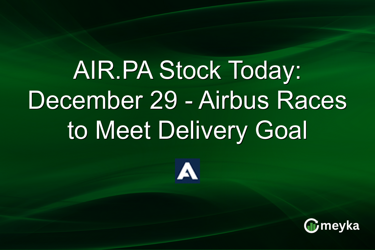 AIR.PA Stock Today: December 29 - Airbus Races to Meet Delivery Goal