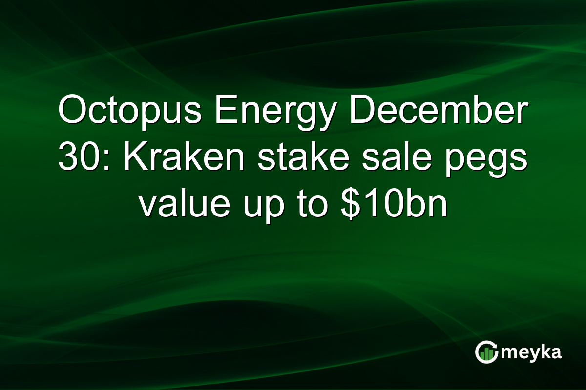 Octopus Energy December 30: Kraken stake sale pegs value up to $10bn