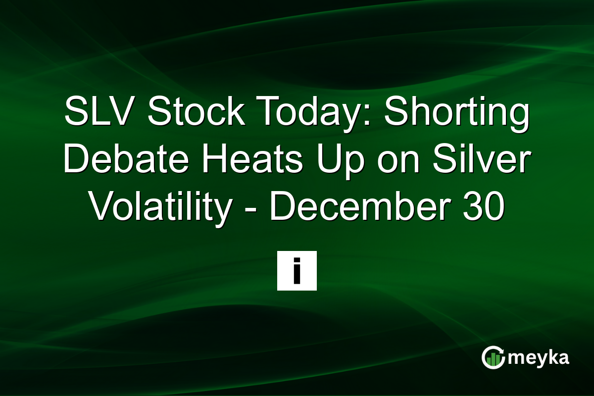 SLV Stock Today: Shorting Debate Heats Up on Silver Volatility - December 30