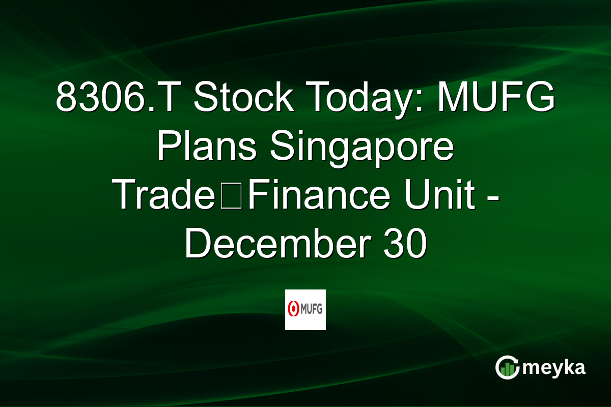 8306.T Stock Today: MUFG Plans Singapore Trade‑Finance Unit - December 30