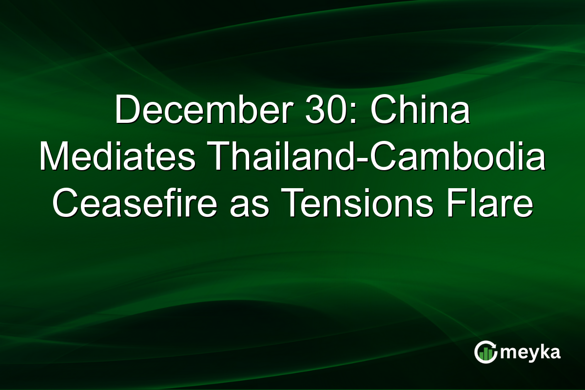 December 30: China Mediates Thailand-Cambodia Ceasefire as Tensions Flare