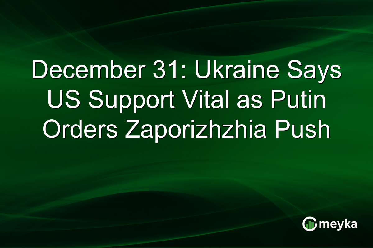 December 31: Ukraine Says US Support Vital as Putin Orders Zaporizhzhia Push