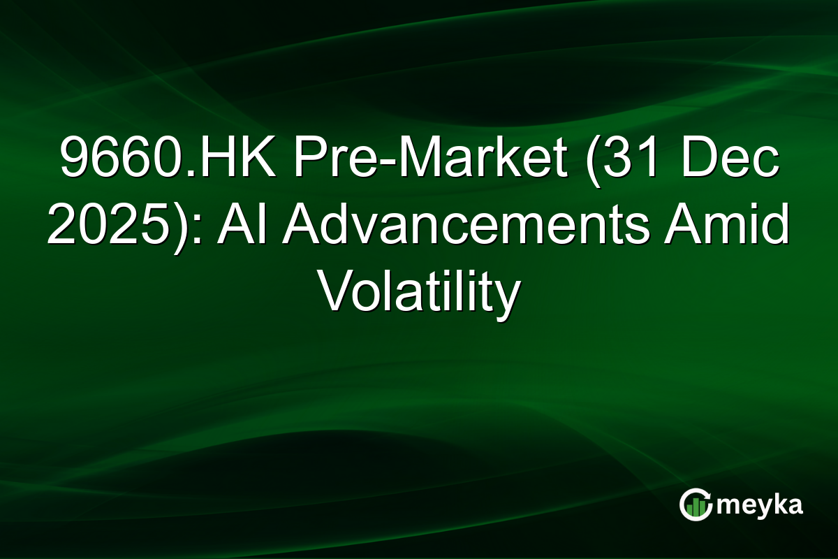 9660.HK Pre-Market (31 Dec 2025): AI Advancements Amid Volatility