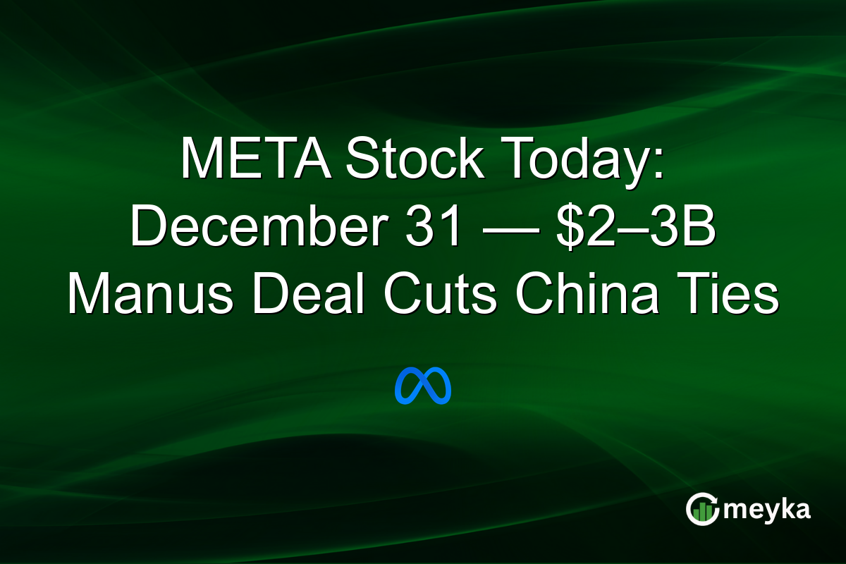 META Stock Today: December 31 — $2–3B Manus Deal Cuts China Ties