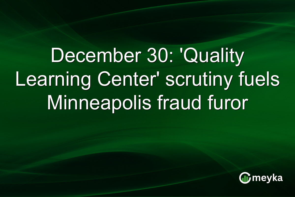December 30: 'Quality Learning Center' scrutiny fuels Minneapolis fraud furor